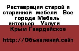 Реставрация старой и старинной  мебели - Все города Мебель, интерьер » Услуги   . Крым,Гвардейское